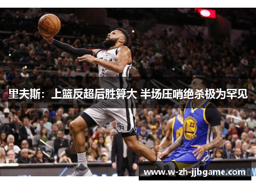 里夫斯：上篮反超后胜算大 半场压哨绝杀极为罕见