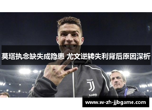 莫塔执念缺失成隐患 尤文逆转失利背后原因深析