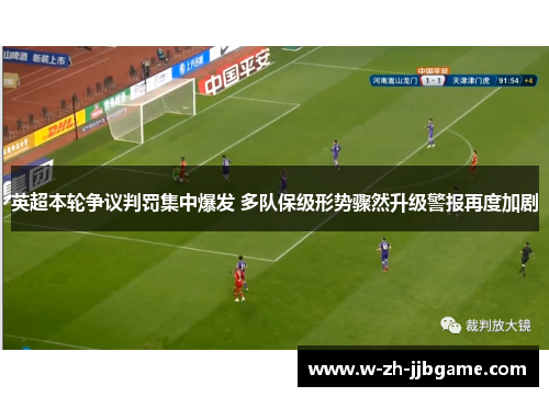 英超本轮争议判罚集中爆发 多队保级形势骤然升级警报再度加剧