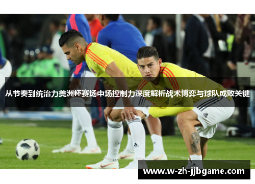 从节奏到统治力美洲杯赛场中场控制力深度解析战术博弈与球队成败关键